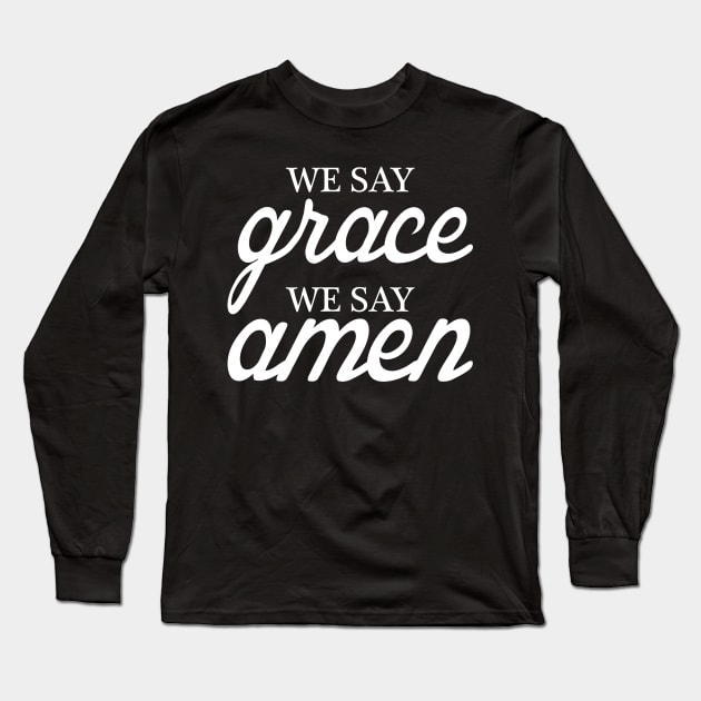 We Say Grace We Say Amen Long Sleeve T-Shirt by Sigelgam31